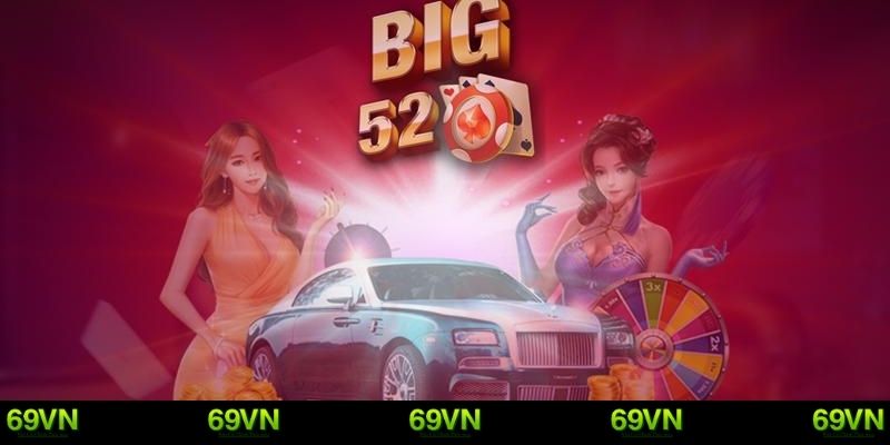 Tìm hiểu chung về game bài Big52 tại nền tảng 69VN